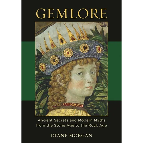 Gemlore: Ancient Secrets and Modern Myths from the Stone Age to the Rock Age
