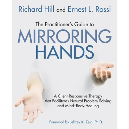 The Practitioner's Guide to Mirroring Hands: A Client-Responsive Therapy That Facilitates Natural Problem-Solving and Mind-Body Healing