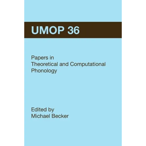 University of Massachusetts Occasional Papers in Linguistics 36 (UMOP 36): Papers in Theoretical and Computational Phonology