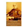 Samuel Butler - Essays on Life, Art, Science: "Is life worth living? This is a question for an embryo not for a man"