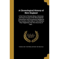 A Chronological History of New-England: In the Form of Annals, Being a Summary and Exact Account of the Most Material Transactions and Occurrences Rel