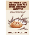 The Complete Guide To Bread Baking With Tartine And Starter Sourdough: 3 Books In 1: 77 Recipes (x3) To Bake At Home Artisan Bread, Pizza, Loaves And