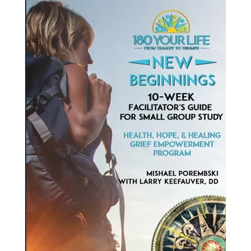 180 Your Life New Beginnings: 10-Week Facilitator's Guide for Small Group Study: Part of the 180 Your Life New Beginnings 10-Week Grief Empowerment Pr
