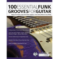 100 Essential Funk Grooves for Guitar: Master the Styles of the Funk Guitar Legends - From Jimmy Nolen to Cory Wong