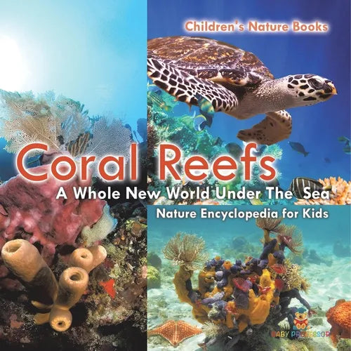 Coral Reefs: A Whole New World Under The Sea - Nature Encyclopedia for Kids Children's Nature Books