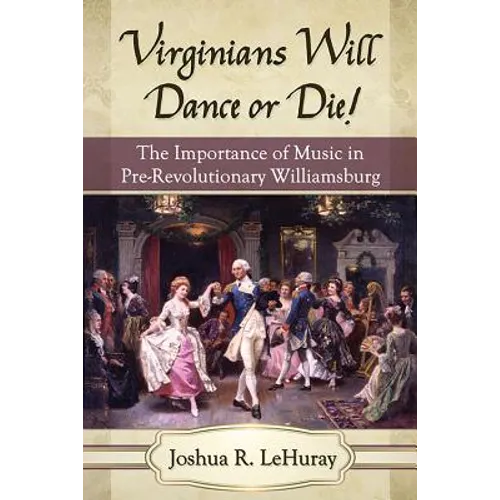 Virginians Will Dance or Die!: The Importance of Music in Pre-Revolutionary Williamsburg