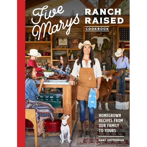 Five Marys Ranch Raised Cookbook: Homegrown Recipes from Our Family to Yours