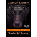 Chocolate Labrador Training Book for Labrador Retriever Dogs and puppies By D!G THIS DOG Training: From the Car Ride Home Training Begins Chocolate La