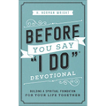 Before You Say I Do Devotional: Building a Spiritual Foundation for Your Life Together