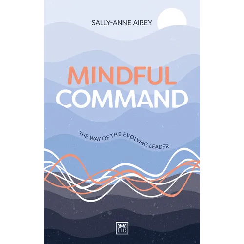 Mindful Command: The Way of the Evolving Leader - Highly Commended Leadership Book of 2024