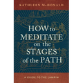 How to Meditate on the Stages of the Path: A Guide to the Lamrim