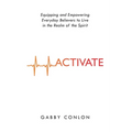 Activate: Equipping and Empowering Everyday Believers to Live in the Realm of the Spirit