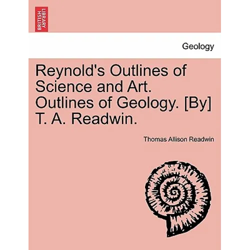 Reynold's Outlines of Science and Art. Outlines of Geology. [By] T. A. Readwin.