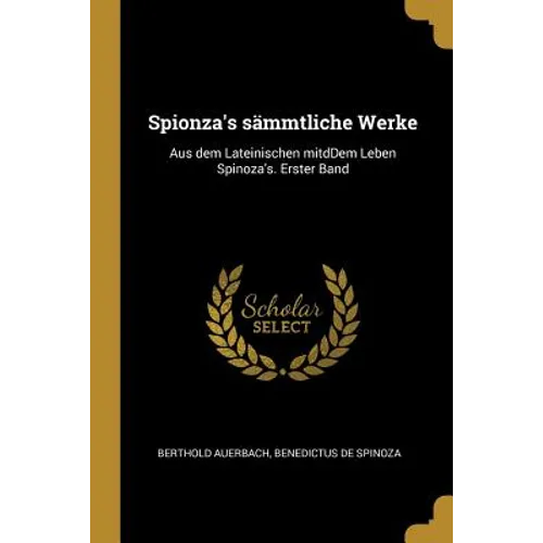 Spionza's sämmtliche Werke: Aus dem Lateinischen mitdDem Leben Spinoza's. Erster Band