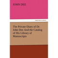 The Private Diary of Dr. John Dee and the Catalog of His Library of Manuscripts