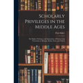 Scholarly Privileges in the Middle Ages: the Rights, Privileges, and Immunities of Scholars and Universities at Bologna, Padua, Paris, and Oxford