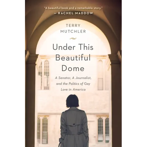 Under This Beautiful Dome: A Senator, A Journalist, and the Politics of Gay Love in America