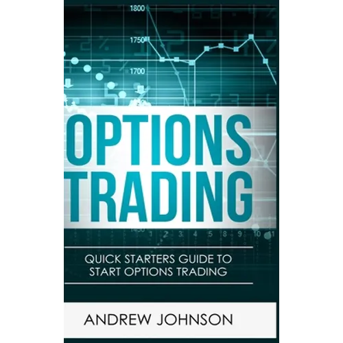 Options Trading - Hardcover Version: Quick Starters Guide To Options Trading