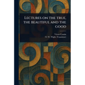 Lectures on the True, the Beautiful and the Good