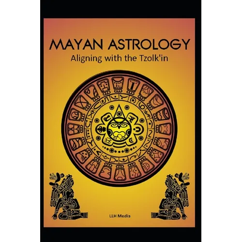 Mayan Astrology: Aligning with the Tzolk'in