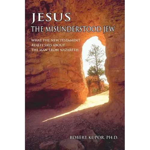 Jesus the Misunderstood Jew: What the New Testament Really Says about the Man from Nazareth