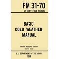 Basic Cold Weather Manual - FM 31-70 US Army Field Manual (1959 Civilian Reference Edition): Unabridged Handbook on Classic Ice and Snow Camping and C
