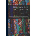 Dahomey And The Dahomans: Being The Journals Of Two Missions To The King Of Dahomey, And Residence At His Capital, In The Years 1849 And 1850; Volume