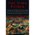 The York Patrol: The Real Story of Alvin York and the Unsung Heroes Who Made Him World War I's Most Famous Soldier