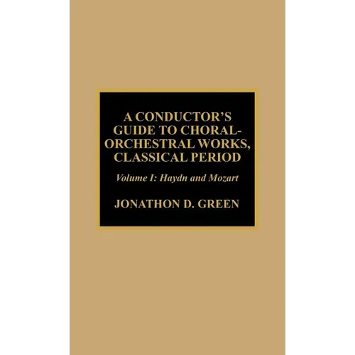 A Conductor's Guide to Choral-Orchestral Works, Classical Period: Haydn and Mozart: Volume 1