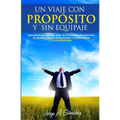 Un viaje con proposito y sin equipaje: Una historia magica que te ayudara a encontrar el camino hacia la felicidad y a descubrir tu plan de vida.