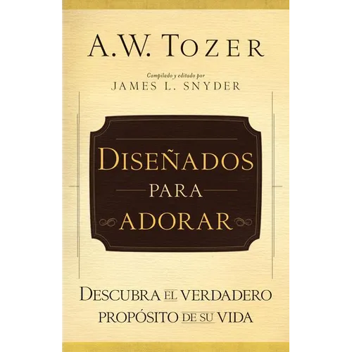 Diseñados Para Adorar: Descubra El Verdadero Propósito de Su Vida