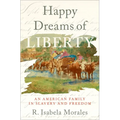 Happy Dreams of Liberty: An American Family in Slavery and Freedom