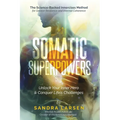 SOMATIC SUPERPOWERS Unlock Your Inner Hereo & Conquer Life's Challenges: The Science-Backed Innercises Method for Greater Resilience and Internal Cohe