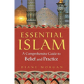 Essential Islam: A Comprehensive Guide to Belief and Practice