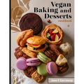 The Vegan Baking & Desserts Cookbook: 100+ Irresistible Plant-Based Treats Recipes for Cookies, Cakes, Bread, Ice Cream, Tarts, Pudding, Bars & More I