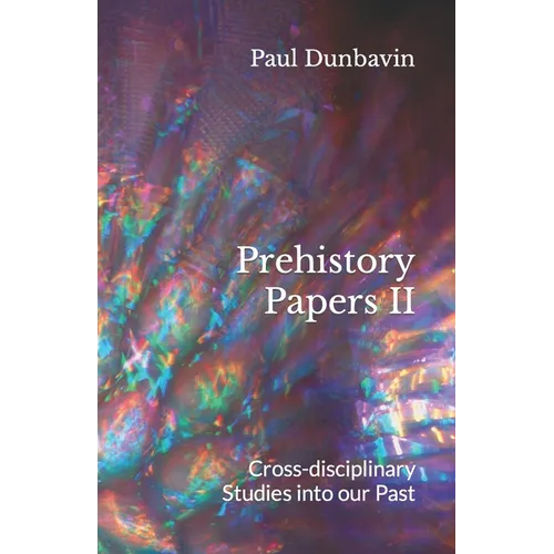 Prehistory Papers II: Cross-disciplinary Studies into our Past