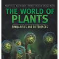 The World of Plants: Similarities and Differences Plant Science Book Grade 3 Children's Science & Nature Books