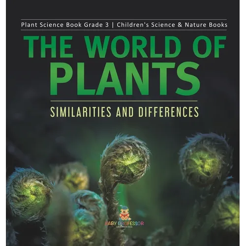 The World of Plants: Similarities and Differences Plant Science Book Grade 3 Children's Science & Nature Books