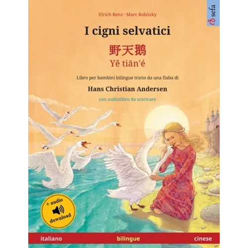 I cigni selvatici - 野天鹅 - Yě tiān'é (italiano - cinese): Libro per bambini bilingue tratto da una fiaba di Hans Christi