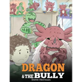 Dragon and The Bully: Teach Your Dragon How To Deal With The Bully. A Cute Children Story To Teach Kids About Dealing with Bullying in Schools.