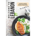 Welcome to Lebanon: Authentic Lebanese Recipes for Authentic Lebanese Cuisine Lovers