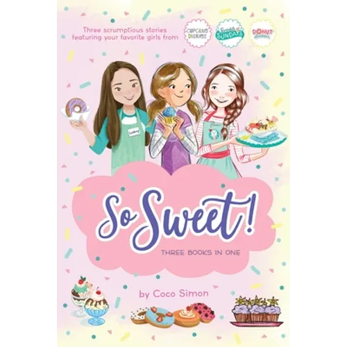 So Sweet! Three Books in One: Katie and the Cupcake Cure; Sunday Sundaes; Hole in the Middle