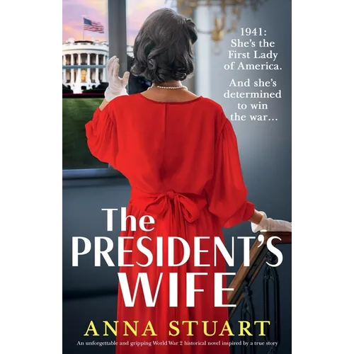 The President's Wife: An unforgettable and gripping World War 2 historical novel inspired by a true story