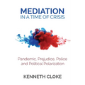 Mediation in a Time of Crisis: Pandemic, Prejudice, Police, and Political Polarization