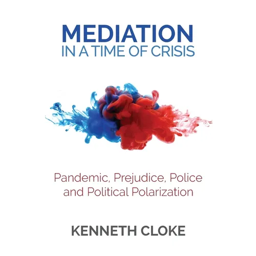 Mediation in a Time of Crisis: Pandemic, Prejudice, Police, and Political Polarization