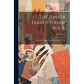 The Junior League Hand-book: Devoted to Junior League Methods of Work