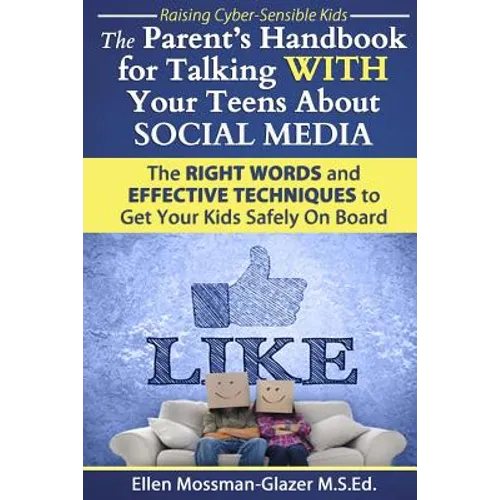 The Parent's Handbook for Talking WITH Your Teens About SOCIAL MEDIA: The RIGHT WORDS and EFFECTIVE Techniques to Get Your Kids Safely On Board