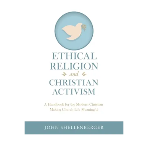 Ethical Religion and Christian Activism: A Handbook for the Modern Christian Making Church Life Meaningful
