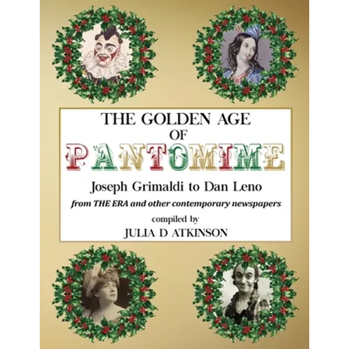 The Golden Age of Pantomime: Joseph Grimaldi to Dan Leno: from 'The Era' and other contemporary newspapers