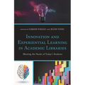 Innovation and Experiential Learning in Academic Libraries: Meeting the Needs of Today's Students